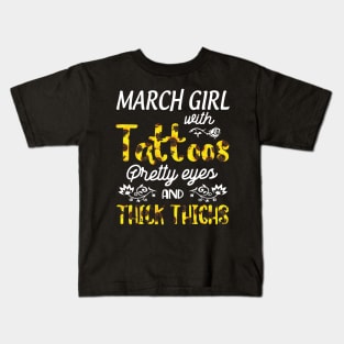 March Girl Sunflowers With Tattoos Pretty Eyes And Thick Thighs Happy Birthday To Me Mom Daughter Kids T-Shirt